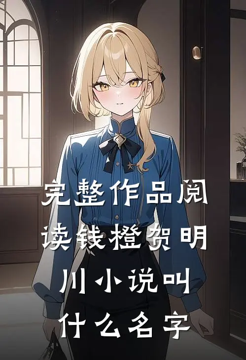完整作品阅读钱橙贺明川小说叫什么名字
