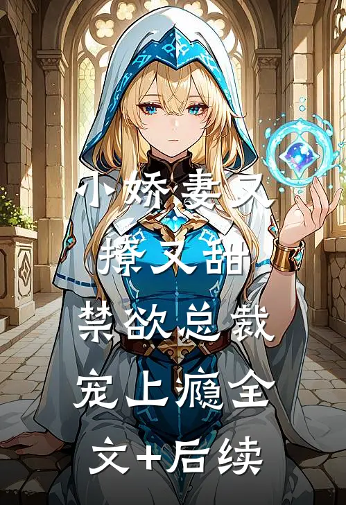 小娇妻又撩又甜，禁欲总裁宠上瘾全文+后续