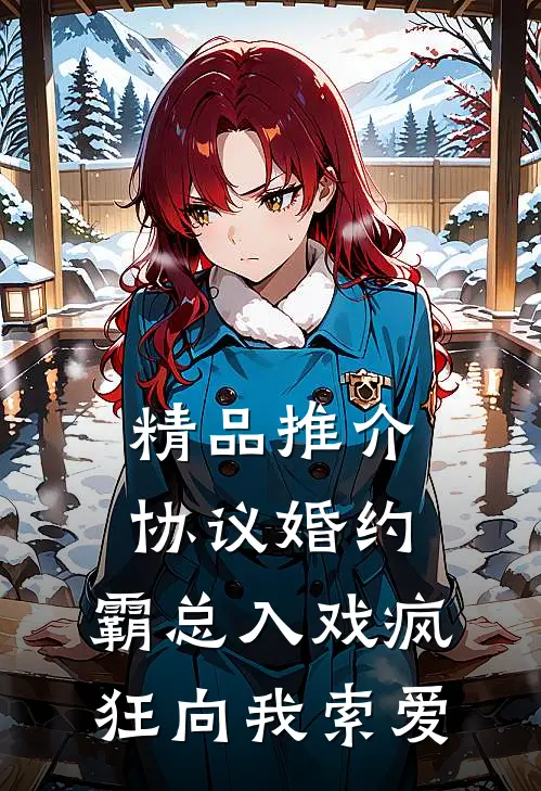 精品推介协议婚约：霸总入戏疯狂向我索爱