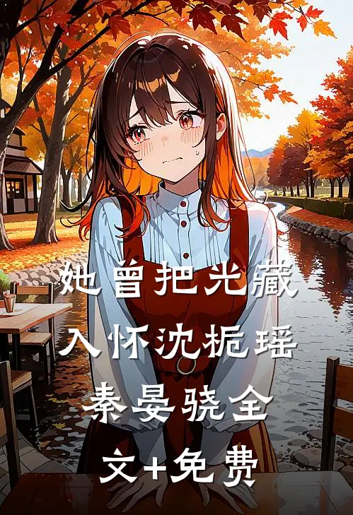 她曾把光藏入怀沈栀瑶秦晏骁全文+免费