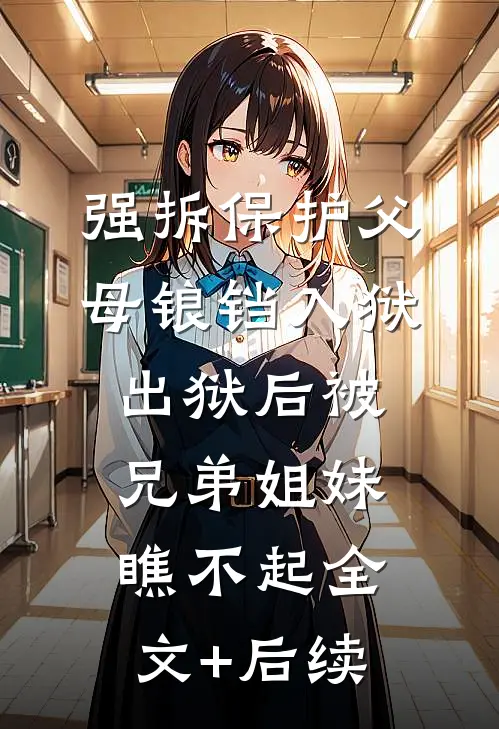 强拆保护父母锒铛入狱，出狱后被兄弟姐妹瞧不起全文+后续