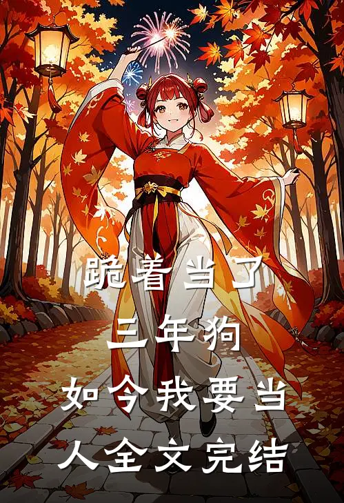 跪着当了三年狗，如今我要当人全文完结