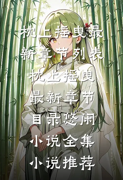 枕上摇曳最新章节列表_枕上摇曳最新章节目录_悠闲小说全集小说推荐