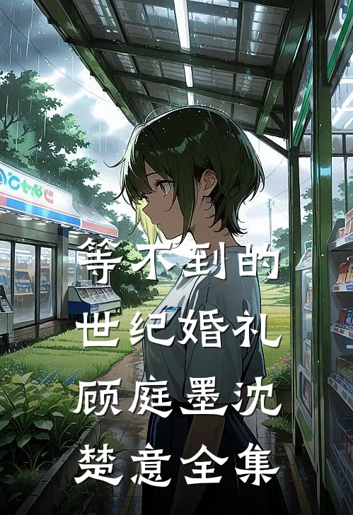 等不到的世纪婚礼顾庭墨沈楚意全集