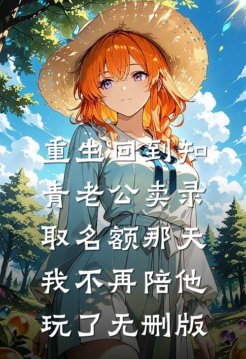 重生回到知青老公卖录取名额那天，我不再陪他玩了无删版