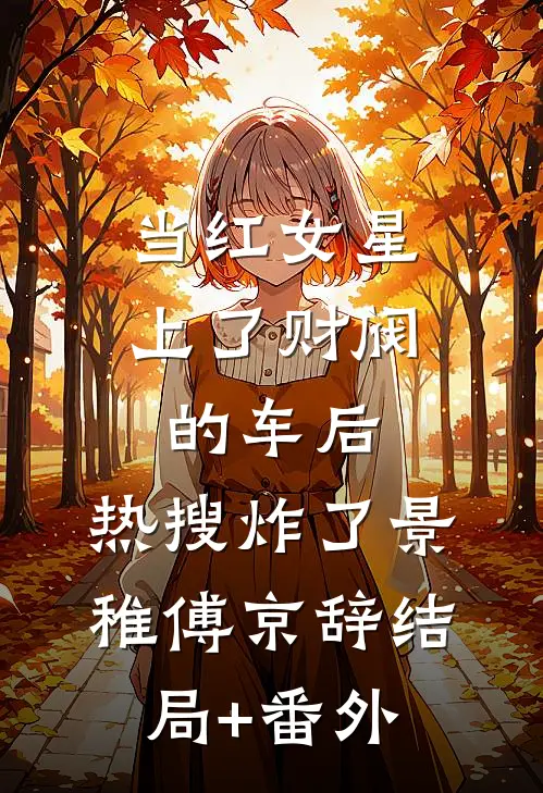 当红女星上了财阀的车后，热搜炸了景稚傅京辞结局+番外
