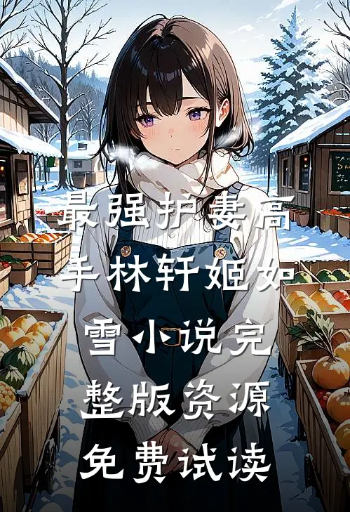 最强护妻高手林轩姬如雪小说完整版资源免费试读