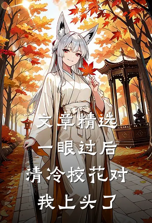 文章精选一眼过后，清冷校花对我上头了