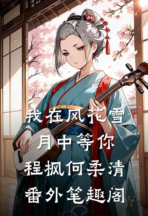我在风花雪月中等你：程枫何柔清番外笔趣阁