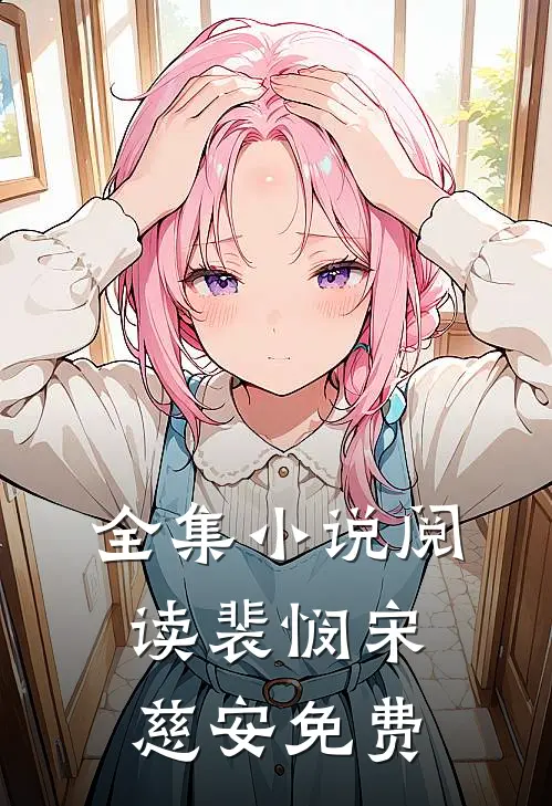 全集小说阅读裴悯宋慈安免费