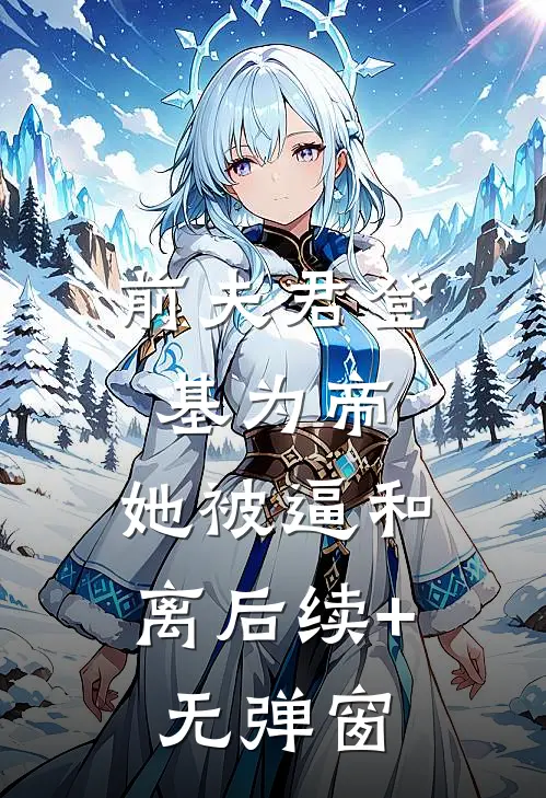 前夫君登基为帝，她被逼和离后续+无弹窗
