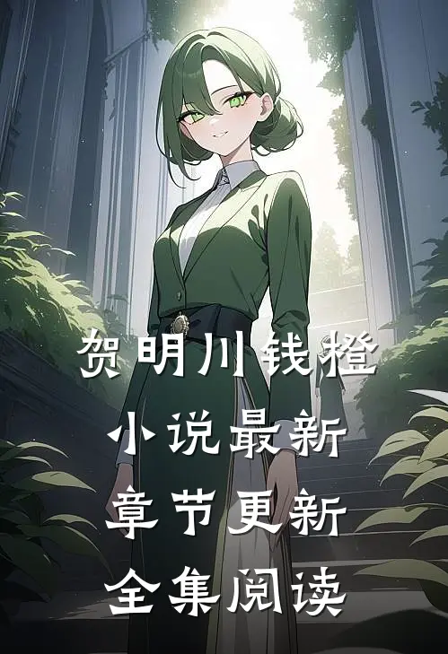 贺明川钱橙小说最新章节更新全集阅读