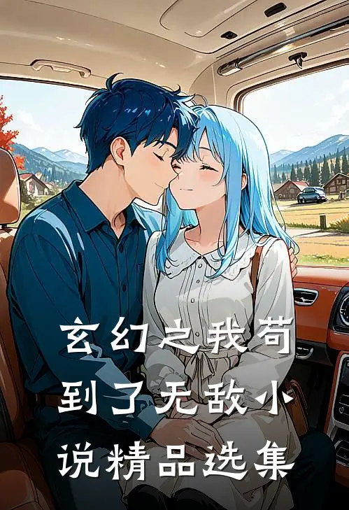 玄幻之我苟到了无敌小说精品选集