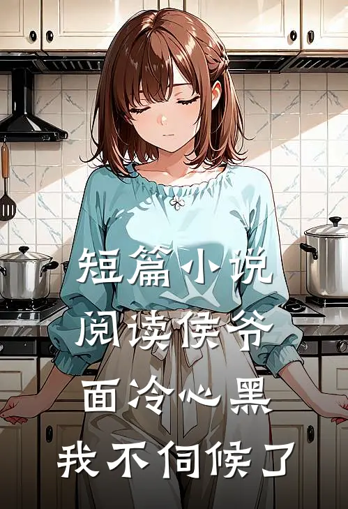 短篇小说阅读侯爷面冷心黑，我不伺候了
