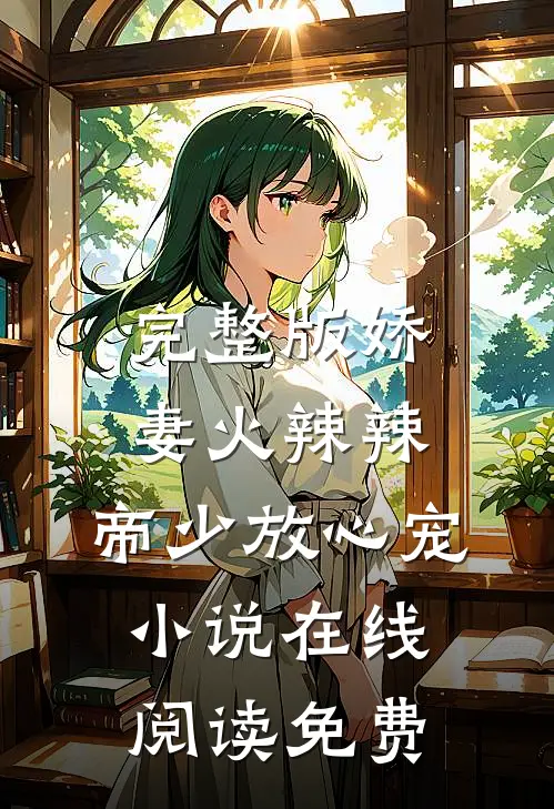 完整版娇妻火辣辣:帝少放心宠小说在线阅读免费