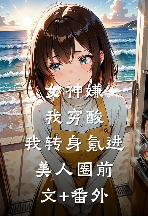 女神嫌我穷酸，我转身氪进美人圈前文+番外