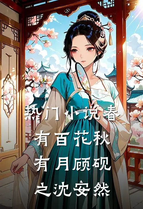 热门小说春有百花秋有月顾砚之沈安然