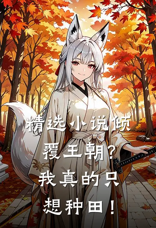 精选小说倾覆王朝？我真的只想种田！