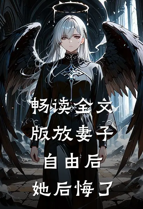 畅读全文版放妻子自由后，她后悔了
