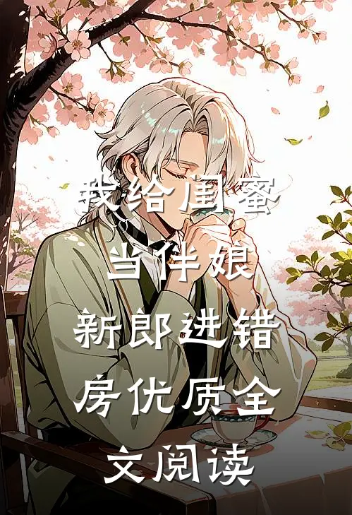 我给闺蜜当伴娘，新郎进错房优质全文阅读