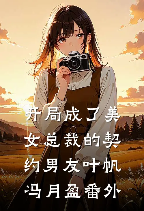 开局成了美女总裁的契约男友叶帆冯月盈 番外