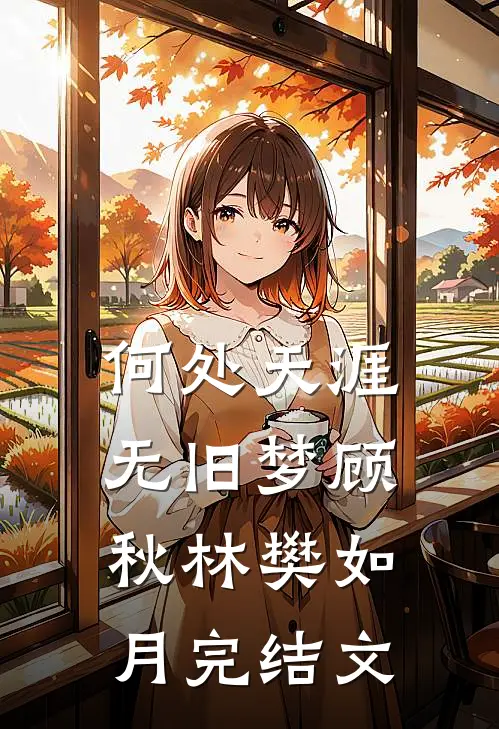 何处天涯无旧梦顾秋林樊如月完结文