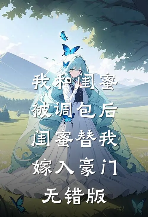 我和闺蜜被调包后，闺蜜替我嫁入豪门无错版