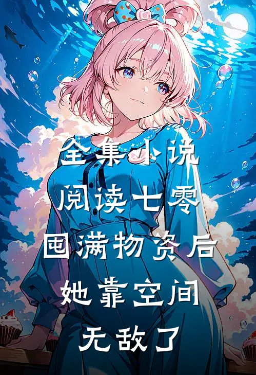 全集小说阅读七零：囤满物资后，她靠空间无敌了