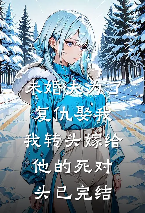 未婚夫为了复仇娶我，我转头嫁给他的死对头已完结