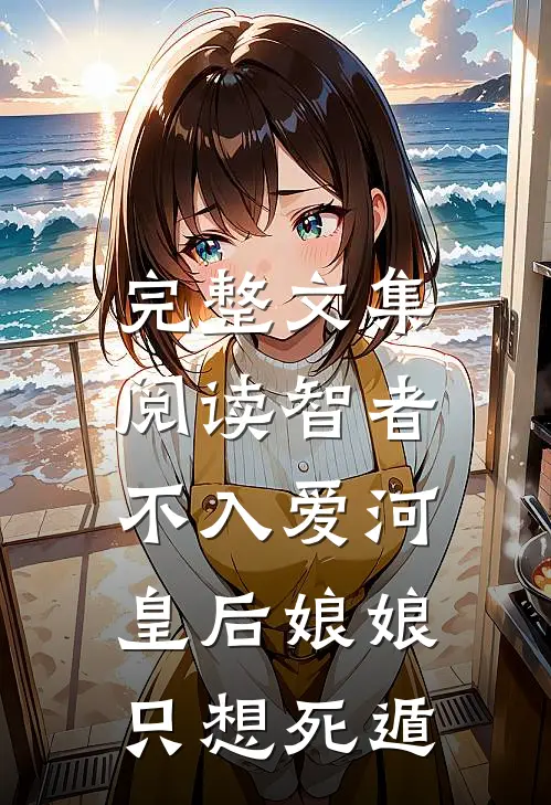 完整文集阅读智者不入爱河，皇后娘娘只想死遁