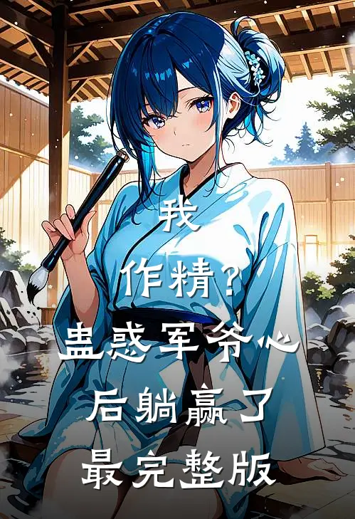 我，作精？蛊惑军爷心后躺赢了最完整版