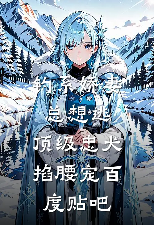 钓系娇妻总想逃，顶级忠犬掐腰宠百度贴吧