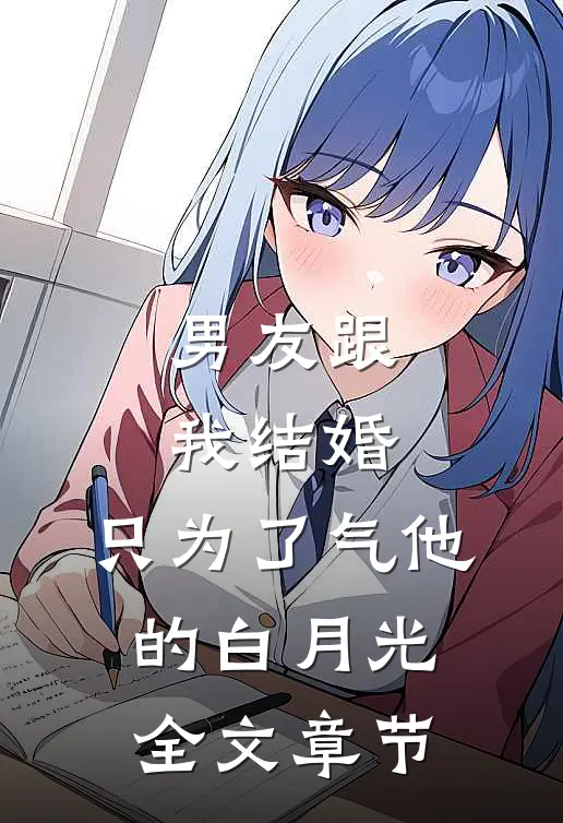 男友跟我结婚，只为了气他的白月光全文章节