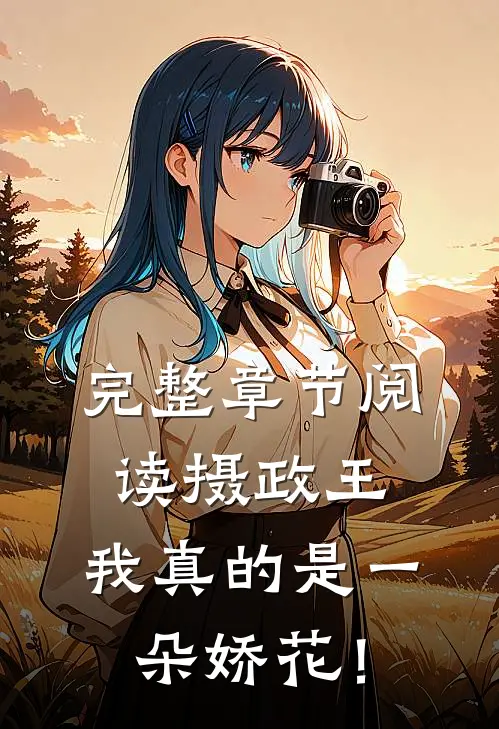 完整章节阅读摄政王，我真的是一朵娇花！