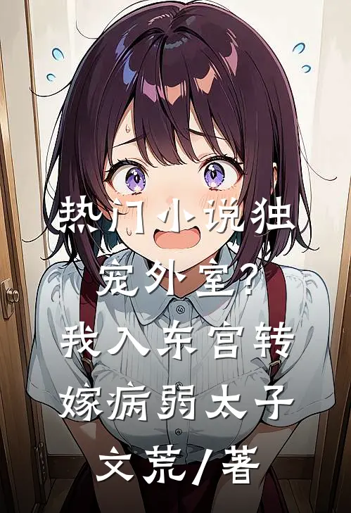 热门小说独宠外室?我入东宫转嫁病弱太子文荒 / 著