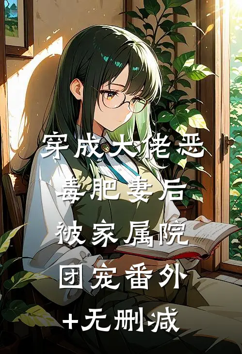 穿成大佬恶毒肥妻后，被家属院团宠番外+无删减