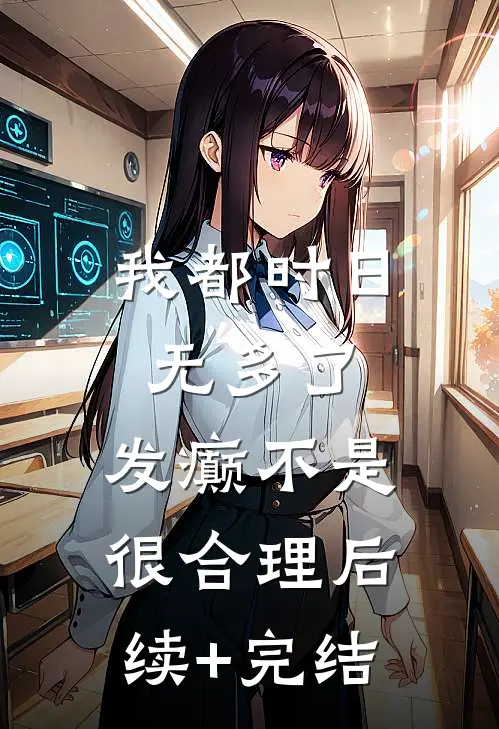 我都时日无多了，发癫不是很合理后续+完结
