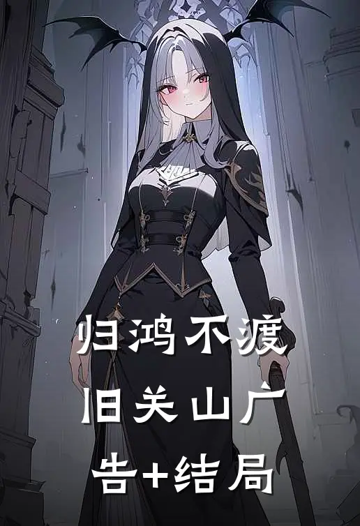 归鸿不渡旧关山广告+结局