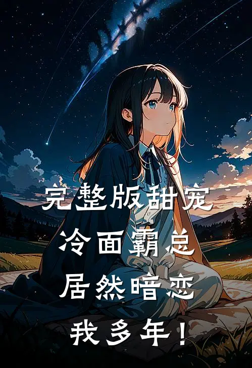 完整版甜宠：冷面霸总居然暗恋我多年！