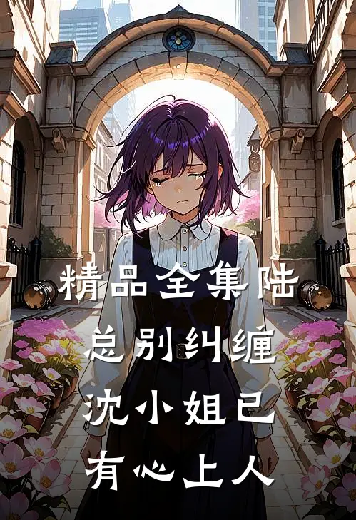 精品全集陆总别纠缠，沈小姐已有心上人