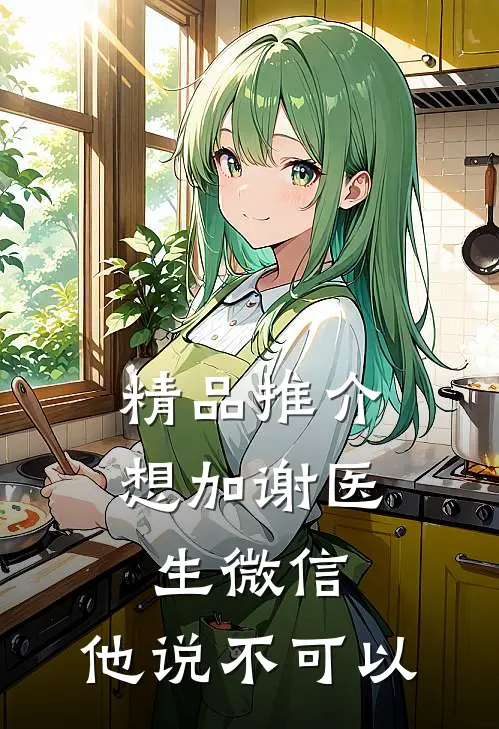 精品推介想加谢医生微信，他说不可以