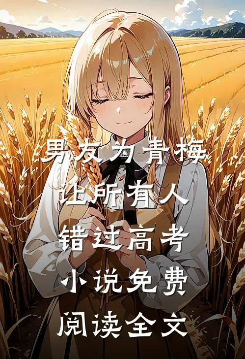 男友为青梅让所有人错过高考小说免费阅读全文
