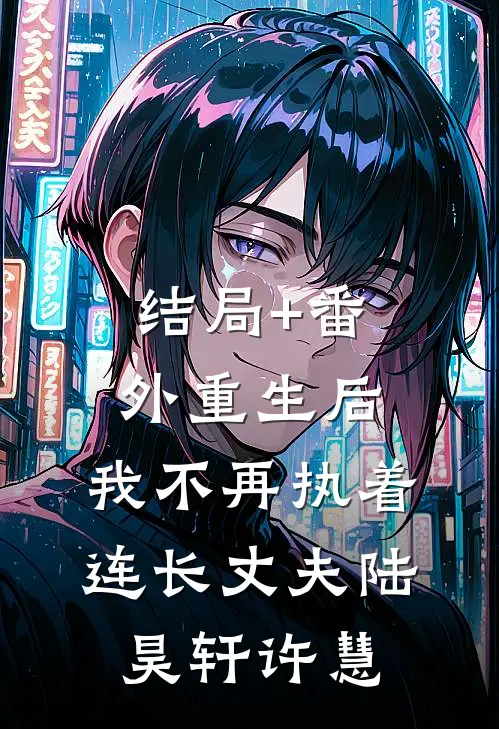 结局+番外重生后，我不再执着连长丈夫陆昊轩许慧