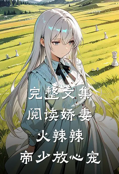 完整文集阅读娇妻火辣辣：帝少放心宠