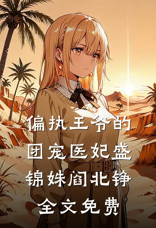 偏执王爷的团宠医妃盛锦姝阎北铮全文免费