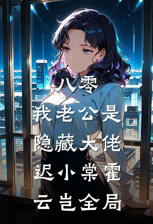 八零，我老公是隐藏大佬迟小棠霍云岂全局