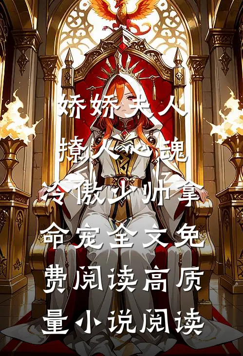 娇娇夫人撩人心魂,冷傲少帅拿命宠全文免费阅读高质量小说阅读