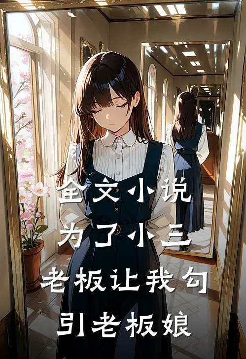 全文小说为了小三，老板让我勾引老板娘