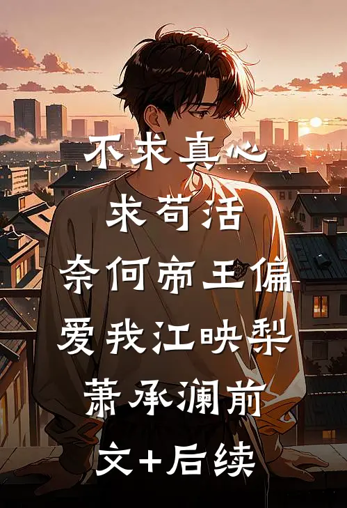 不求真心求苟活，奈何帝王偏爱我江映梨萧承澜前文+后续