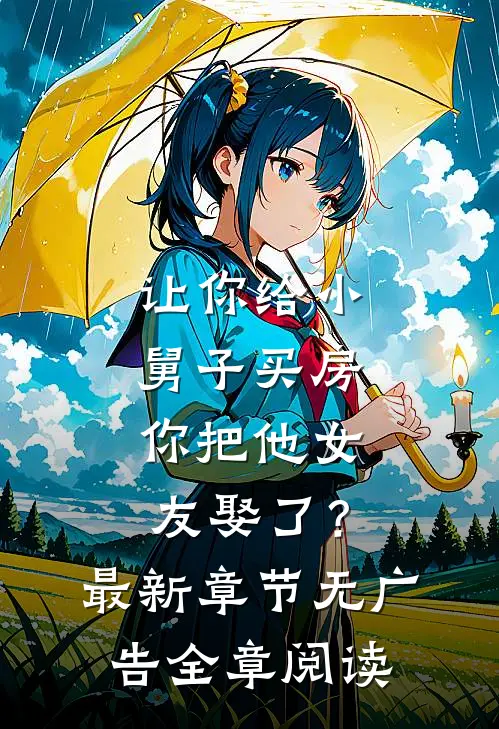 让你给小舅子买房，你把他女友娶了？最新章节无广告全章阅读